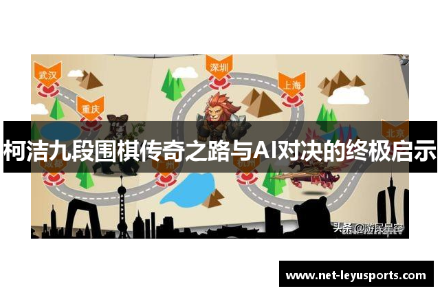 柯洁九段围棋传奇之路与AI对决的终极启示 柯洁九段围棋传奇之路与AI对决的终极启示
