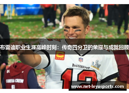 布雷迪职业生涯高峰时刻:传奇四分卫的荣耀与成就回顾 布雷迪职业生涯高峰时刻:传奇四分卫的荣耀与成就回顾