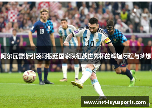 阿尔瓦雷斯引领阿根廷国家队征战世界杯的辉煌历程与梦想 阿尔瓦雷斯引领阿根廷国家队征战世界杯的辉煌历程与梦想