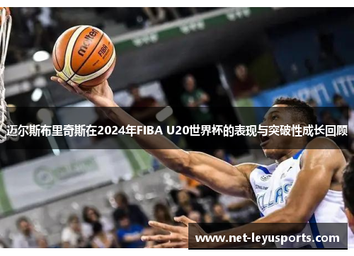 迈尔斯布里奇斯在2024年FIBA U20世界杯的表现与突破性成长回顾 迈尔斯布里奇斯在2024年FIBA U20世界杯的表现与突破性成长回顾