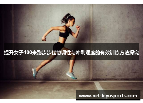 提升女子400米跑步步伐协调性与冲刺速度的有效训练方法探究 提升女子400米跑步步伐协调性与冲刺速度的有效训练方法探究