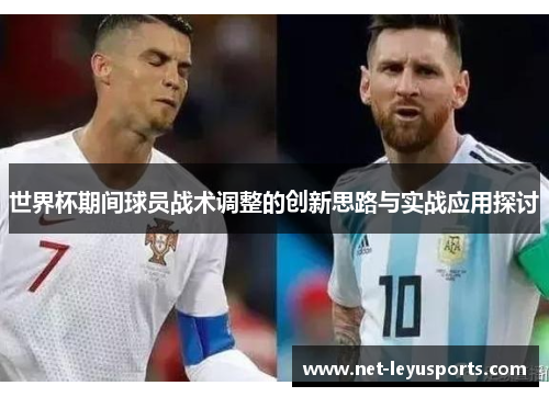 世界杯期间球员战术调整的创新思路与实战应用探讨 世界杯期间球员战术调整的创新思路与实战应用探讨