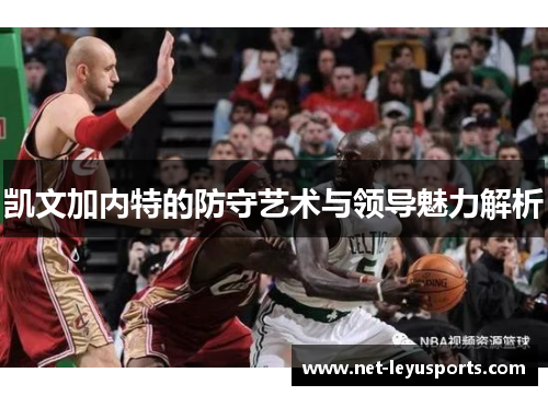 凯文加内特的防守艺术与领导魅力解析 凯文加内特的防守艺术与领导魅力解析