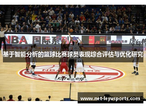 基于智能分析的篮球比赛球员表现综合评估与优化研究