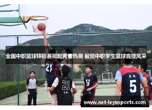 全国中职篮球锦标赛掀起青春热潮 展现中职学生篮球竞技风采
