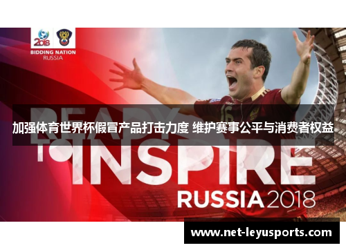 加强体育世界杯假冒产品打击力度 维护赛事公平与消费者权益 加强体育世界杯假冒产品打击力度 维护赛事公平与消费者权益