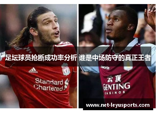 足坛球员抢断成功率分析 谁是中场防守的真正王者 足坛球员抢断成功率分析 谁是中场防守的真正王者