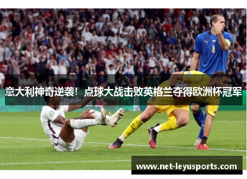 意大利神奇逆袭!点球大战击败英格兰夺得欧洲杯冠军 意大利神奇逆袭!点球大战击败英格兰夺得欧洲杯冠军