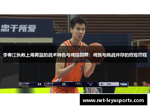 李春江执教上海男篮的战术特色与成绩回顾:成就与挑战并存的辉煌历程 李春江执教上海男篮的战术特色与成绩回顾:成就与挑战并存的辉煌历程