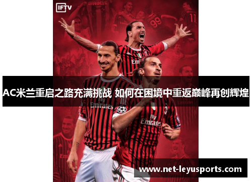 AC米兰重启之路充满挑战 如何在困境中重返巅峰再创辉煌 AC米兰重启之路充满挑战 如何在困境中重返巅峰再创辉煌