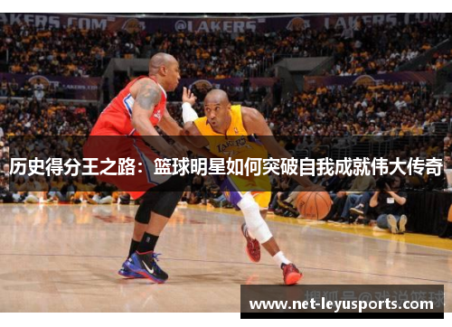 历史得分王之路：篮球明星如何突破自我成就伟大传奇