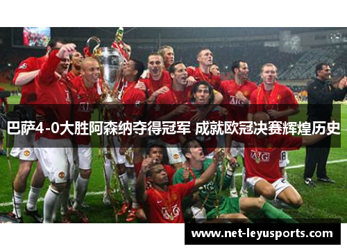 巴萨4-0大胜阿森纳夺得冠军 成就欧冠决赛辉煌历史 巴萨4-0大胜阿森纳夺得冠军 成就欧冠决赛辉煌历史