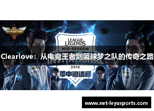 Clearlove:从电竞王者到篮球梦之队的传奇之路 Clearlove:从电竞王者到篮球梦之队的传奇之路