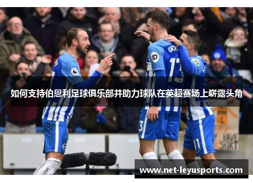 如何支持伯恩利足球俱乐部并助力球队在英超赛场上崭露头角 如何支持伯恩利足球俱乐部并助力球队在英超赛场上崭露头角