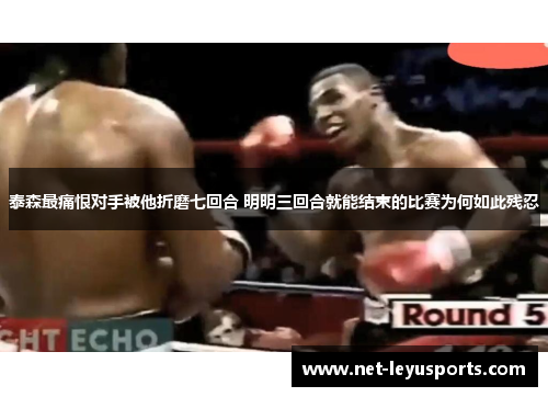 泰森最痛恨对手被他折磨七回合 明明三回合就能结束的比赛为何如此残忍
