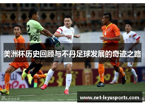 美洲杯历史回顾与不丹足球发展的奇迹之路 美洲杯历史回顾与不丹足球发展的奇迹之路