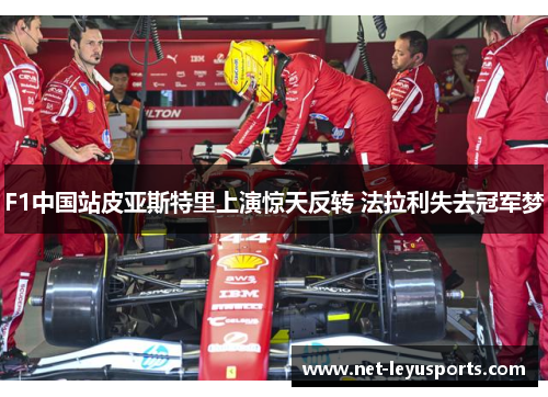 F1中国站皮亚斯特里上演惊天反转 法拉利失去冠军梦 F1中国站皮亚斯特里上演惊天反转 法拉利失去冠军梦