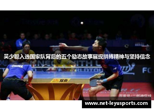 吴少聪入选国家队背后的五个励志故事展现拼搏精神与坚持信念 吴少聪入选国家队背后的五个励志故事展现拼搏精神与坚持信念