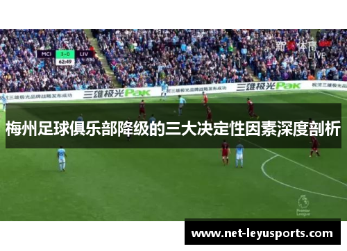 梅州足球俱乐部降级的三大决定性因素深度剖析 梅州足球俱乐部降级的三大决定性因素深度剖析