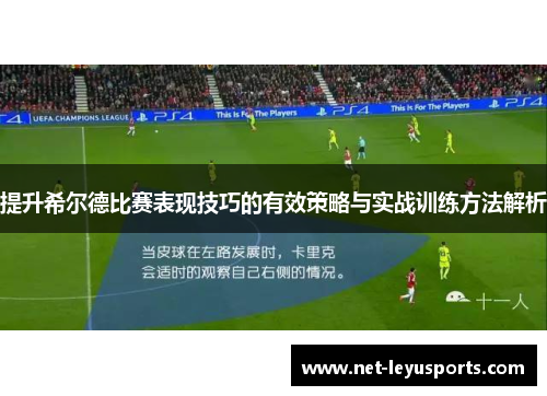 提升希尔德比赛表现技巧的有效策略与实战训练方法解析