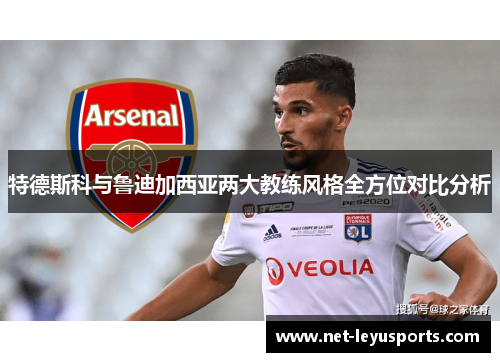 特德斯科与鲁迪加西亚两大教练风格全方位对比分析 特德斯科与鲁迪加西亚两大教练风格全方位对比分析