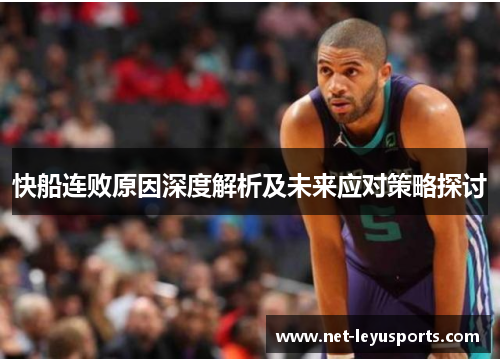 快船连败原因深度解析及未来应对策略探讨 快船连败原因深度解析及未来应对策略探讨