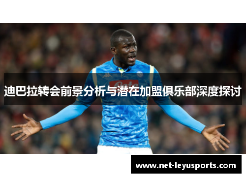 迪巴拉转会前景分析与潜在加盟俱乐部深度探讨 迪巴拉转会前景分析与潜在加盟俱乐部深度探讨