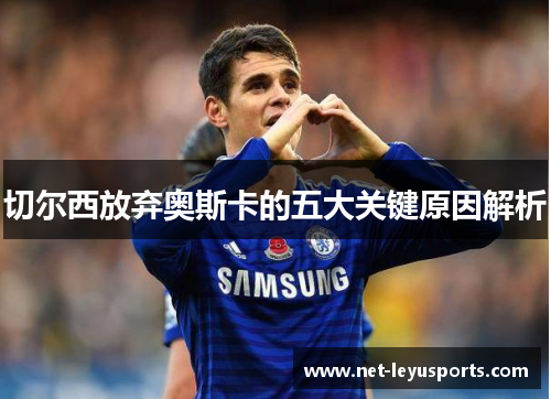 切尔西放弃奥斯卡的五大关键原因解析 切尔西放弃奥斯卡的五大关键原因解析