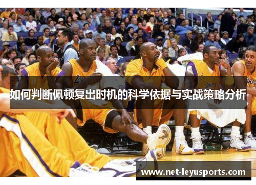 如何判断佩顿复出时机的科学依据与实战策略分析 如何判断佩顿复出时机的科学依据与实战策略分析