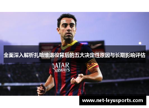 全面深入解析扎哈维退役背后的五大决定性原因与长期影响评估 全面深入解析扎哈维退役背后的五大决定性原因与长期影响评估