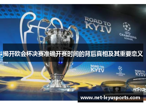 揭开欧会杯决赛准确开赛时间的背后真相及其重要意义 揭开欧会杯决赛准确开赛时间的背后真相及其重要意义