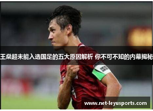 王燊超未能入选国足的五大原因解析 你不可不知的内幕揭秘 王燊超未能入选国足的五大原因解析 你不可不知的内幕揭秘